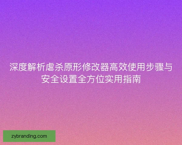 深度解析虐杀原形修改器高效使用步骤与安全设置全方位实用指南