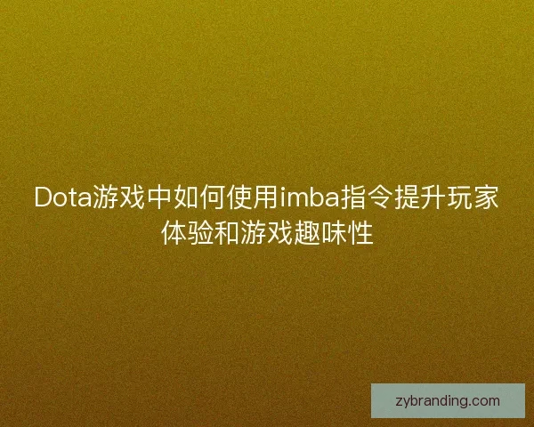 Dota游戏中如何使用imba指令提升玩家体验和游戏趣味性