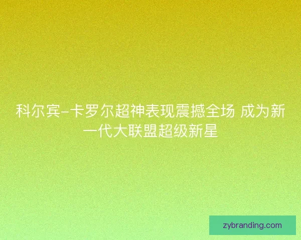 科尔宾-卡罗尔超神表现震撼全场 成为新一代大联盟超级新星